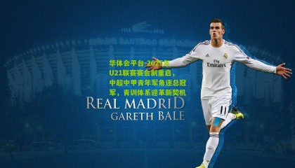 华体会平台-2025年U21联赛赛会制重启，中超中甲青年军角逐总冠军，青训体系迎革新契机