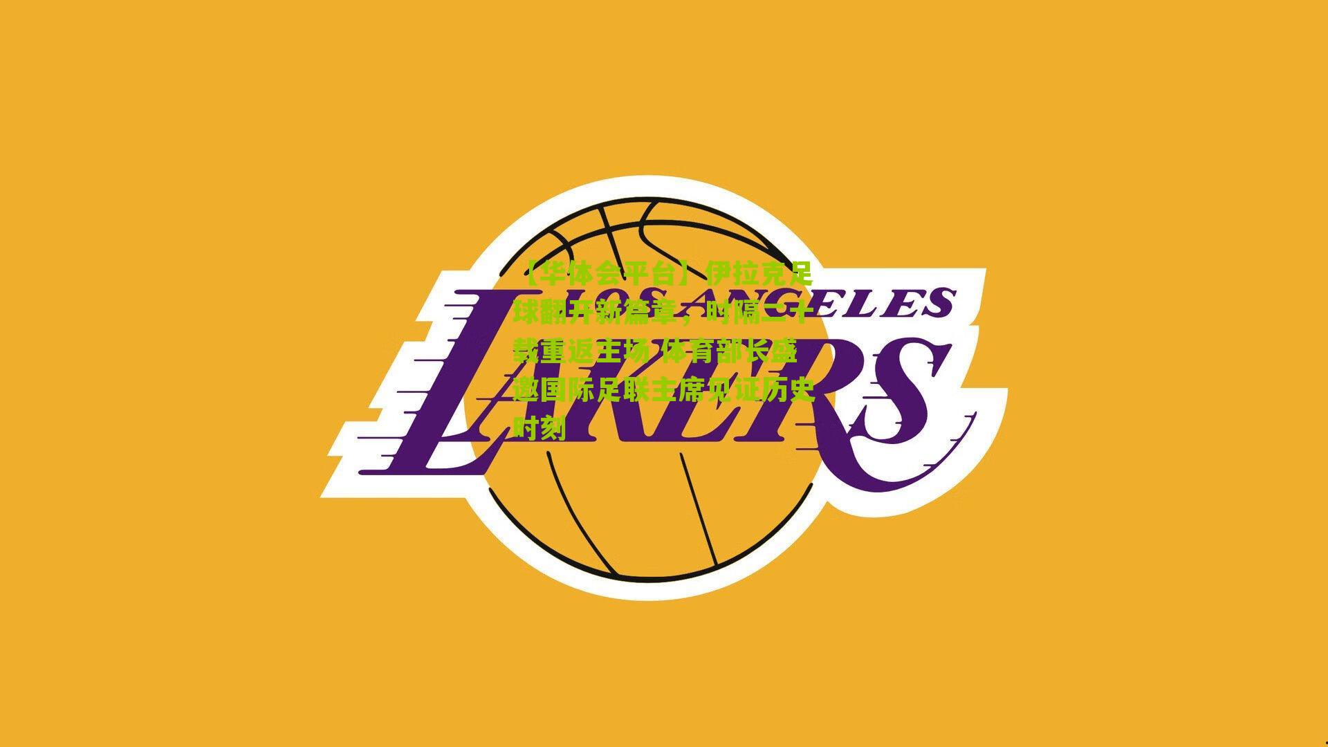 伊拉克足球翻开新篇章，时隔二十载重返主场 体育部长盛邀国际足联主席见证历史时刻