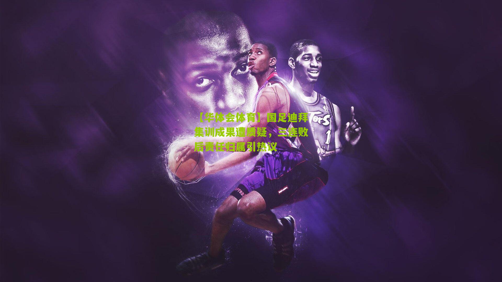 国足迪拜集训成果遭质疑，三连败后责任归属引热议