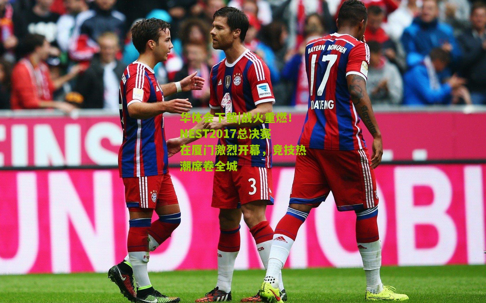 战火重燃！NEST2017总决赛在厦门激烈开幕，竞技热潮席卷全城