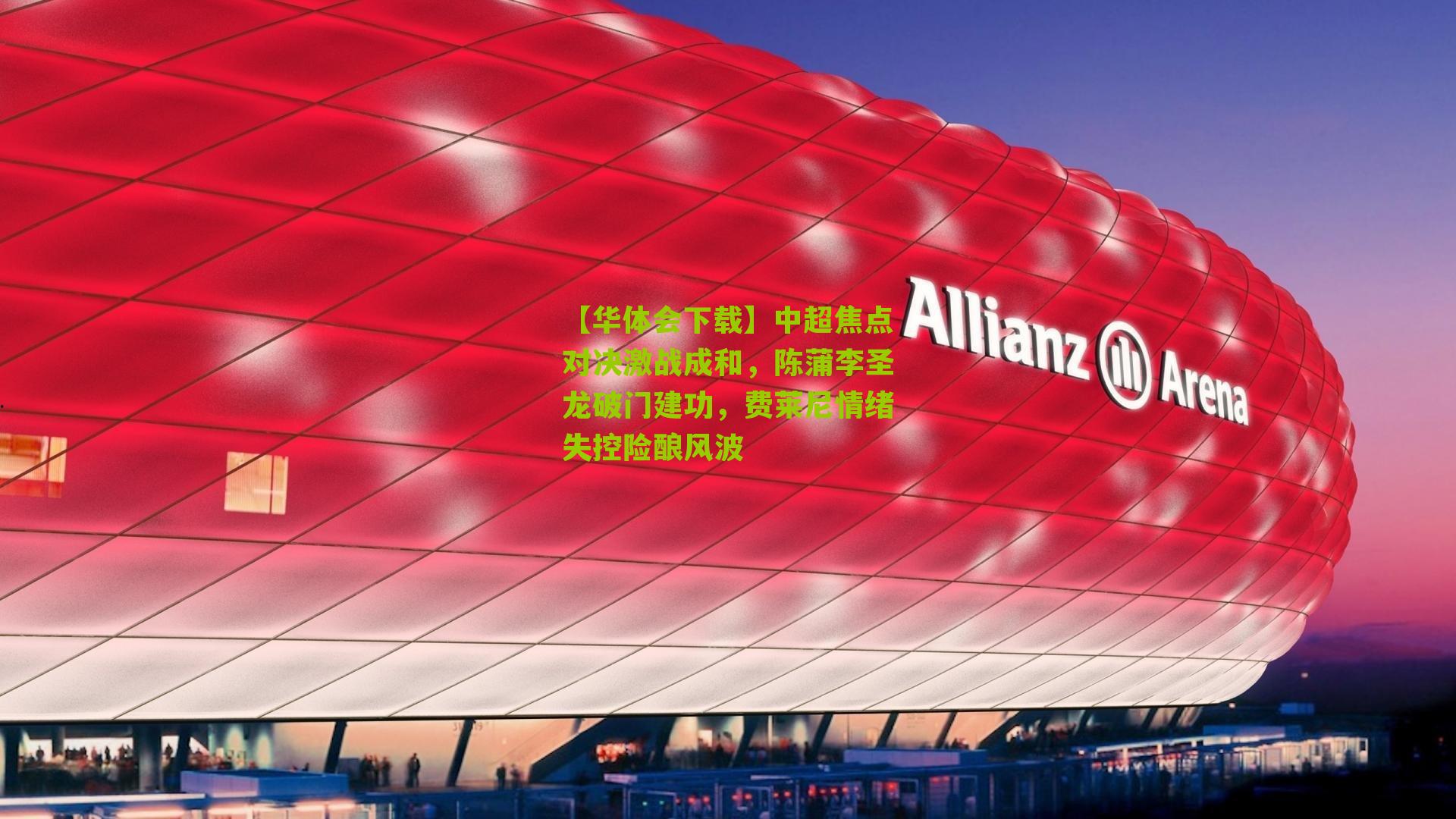 中超焦点对决激战成和,陈蒲李圣龙破门建功,费莱尼情绪失控险酿风波